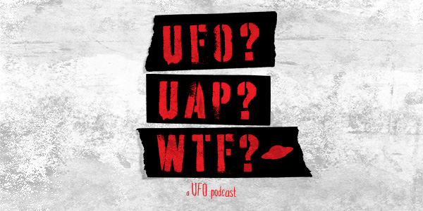 UFO? UAP? WTF? - a UFO podcast